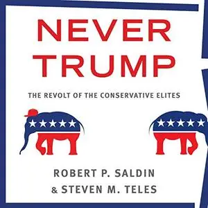 Never Trump: The Revolt of the Conservative Elites [Audiobook]