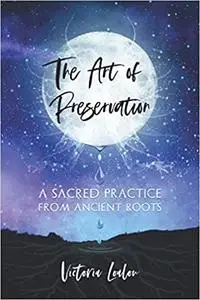 The Art of Preservation: a sacred practice from ancient roots