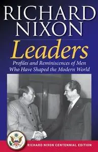 «Leaders: Profiles and Reminiscences of Men Who Have Shaped the Modern World» by Richard Nixon