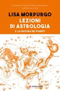 Lisa Morpurgo - Lezioni di astrologia. 2. La natura dei pianeti