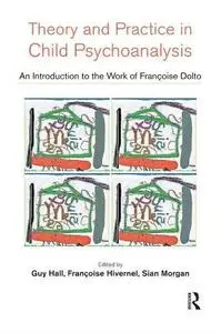 Theory and Practise in Child Psychoanalysis: An Introduction to Françoise Dolto’s Work