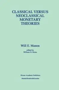 Classical versus Neoclassical Monetary Theories: The Roots, Ruts, and Resilience of Monetarism — and Keynesianism