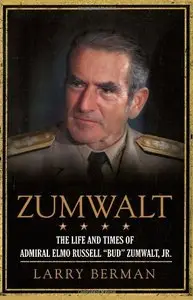 Zumwalt: The Life and Times of Admiral Elmo Russell "Bud" Zumwalt, Jr.