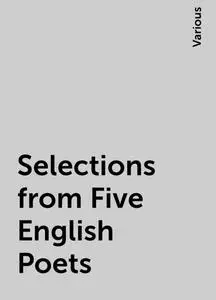 «Selections from Five English Poets» by Various
