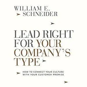 Lead Right for Your Company's Type: How to Connect Your Culture with Your Customer Promise [Audiobook]