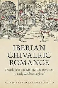 Iberian Chivalric Romance: Translations and Cultural Transmission in Early Modern England