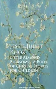 «Little Almond Blossoms - A Book of Chinese Stories for Children» by Jessie Juliet Knox