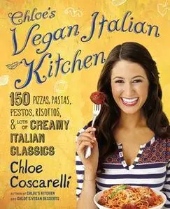 «Chloe's Vegan Italian Kitchen: 150 Pizzas, Pastas, Pestos, Risottos, & Lots of Creamy Italian Classics» by Chloe Coscar