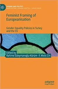 Feminist Framing of Europeanisation: Gender Equality Policies in Turkey and the EU