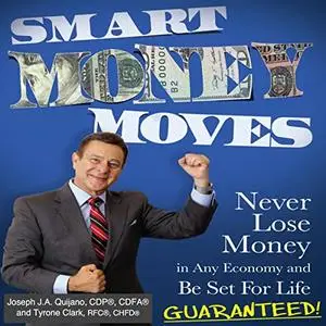 Smart Money Moves: Never Lose Money in any Economy and Be Set for Life Guaranteed [Audiobook]