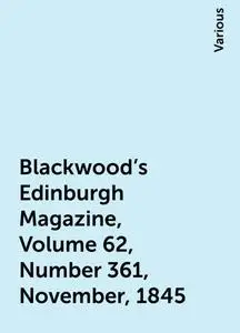 «Blackwood's Edinburgh Magazine, Volume 62, Number 361, November, 1845» by Various