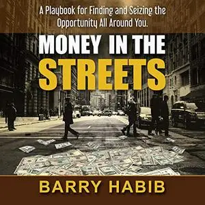 Money in the Streets: A Playbook for Finding and Seizing the Opportunity All Around You [Audiobook]