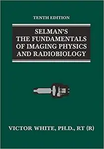 Selman's The Fundamentals of Imaging Physics and Radiobiology, 10th Edition