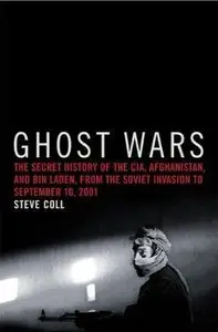 Ghost Wars: The Secret History of the CIA, Afghanistan, and Bin Laden, from the Soviet Invasion to September 10, 2001 (repost)