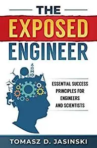 The Exposed Engineer: Essential Success Principles for Engineers and Scientists