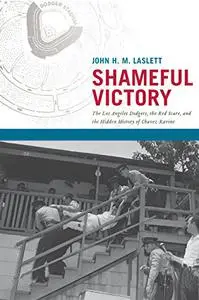 Shameful Victory: The Los Angeles Dodgers, the Red Scare, and the Hidden History of Chavez Ravine