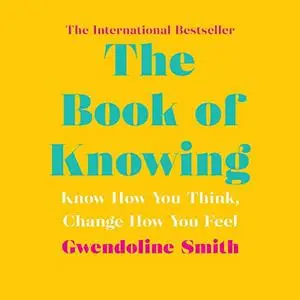 The Book of Knowing: Know How You Think, Change How You Feel [Audiobook]