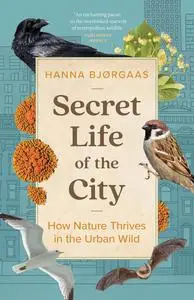 Secret Life of the City: How Nature Thrives in the Urban Wild