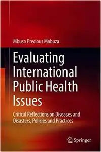 Evaluating International Public Health Issues: Critical Reflections on Diseases and Disasters, Policies and Practices