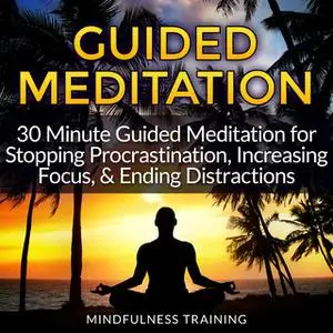 «Guided Meditation: 30 Minute Guided Meditation for Stopping Procrastination, Increasing Focus, & Ending Distractions (D