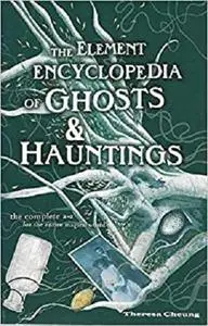 Element Encyclopedia Of Ghosts And Hauntings: The Ultimate A-Z Of Spirits, Mysteries & the Paranormal