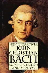 John Christian Bach - Mozart's Friend and Mentor by Heinz Gartner