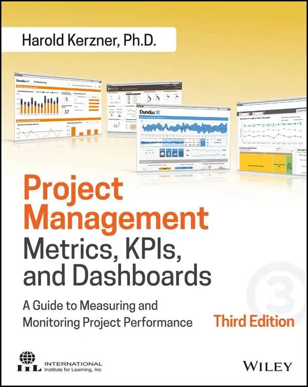 Project Management Metrics, KPIs, and Dashboards: A Guide to Measuring and Monitoring Project Performance, 3rd Edition