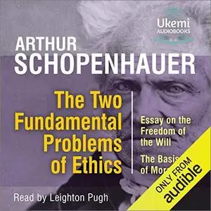 The Two Fundamental Problems of Ethics: Essay on the Freedom of the Will, the Basis of Morality [Audiobook]