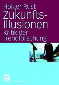 Zukunftsillusionen: Kritik der Trendforschung