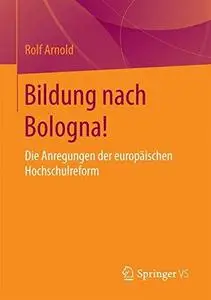 Bildung nach Bologna!: Die Anregungen der europäischen Hochschulreform