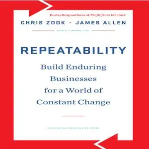 «Repeatability: Build Enduring Businesses for a World of Constant Change» by James Allen,Chris Zook