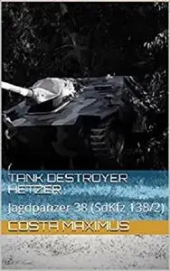 Tank Destroyer Hetzer: Jagdpanzer 38 (SdKfz 138/2) [Kindle Edition]