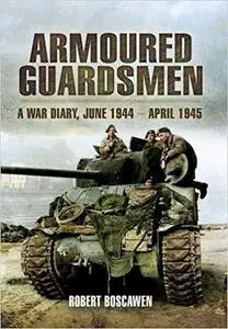 Armoured Guardsmen: A War Diary, June 1944 - April 1945