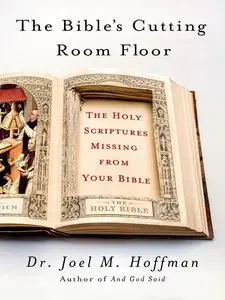 The Bible's Cutting Room Floor: The Holy Scriptures Missing From Your Bible