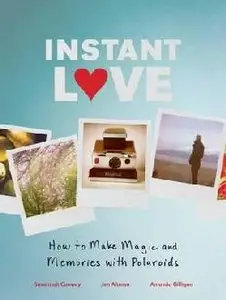 Instant Love: How to Make Magic and Memories with Polaroids (repost)