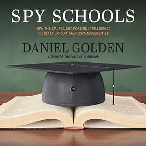 Spy Schools: How the CIA, FBI, and Foreign Intelligence Secretly Exploit America's Universities (Audiobook)