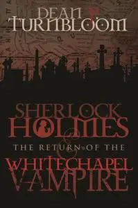 «Sherlock Holmes and The Return of The Whitechapel Vampire» by Dean P. Turnbloom