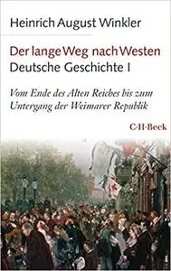 Der lange Weg nach Westen Deutsche Geschichte - Band 1: Vom Ende des Alten Reiches bis zum Untergang der Weimarer Republik