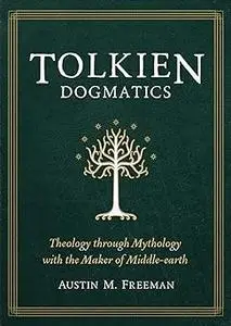 Tolkien Dogmatics: Theology through Mythology with the Maker of Middle-earth