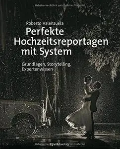 Perfekte Hochzeitsreportagen mit System: Grundlagen, Storytelling, Expertenwissen