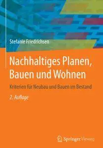 Nachhaltiges Planen, Bauen und Wohnen: Kriterien für Neubau und Bauen im Bestand, 2. Auflage (Repost)