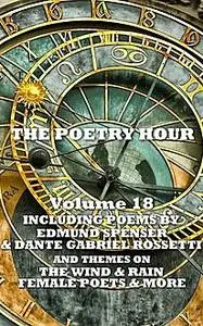 «The Poetry Hour – Volume 18» by Christina Georgina Rossetti, Dante Gabriel Rossetti, Edmund Spenser