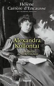 Hélène Carrère d'Encausse, "Alexandra Kollontaï : La Walkyrie de la Révolution"
