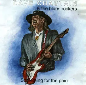 Dave Chastain & The Blues Rockers - Something For The Pain (1992/2003)