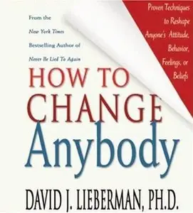 How to Change Anybody: Proven Techniques to Reshape Anyone's Attitude, Behavior, Feelings, or Beliefs (Audiobook) 