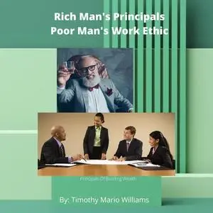 «Rich Man's Principals Poor Man's Work Ethic» by Timothy Williams