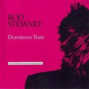 Rod Stewart - Downtown Train: Selections From The Storyteller Anthology (1990)