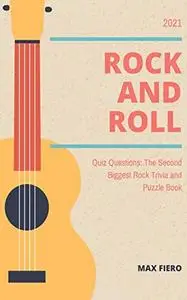 2021 Rock and Roll Quiz Questions: The Second Biggest Rock Trivia and Puzzle Book