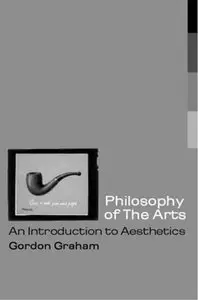 Philosophy of the Arts: An Introduction to Aesthetics by Gordon Graham [Repost]