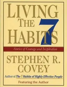 «Living the 7 Habits: Powerful Lessons in Personal Change» by Stephen R. Covey